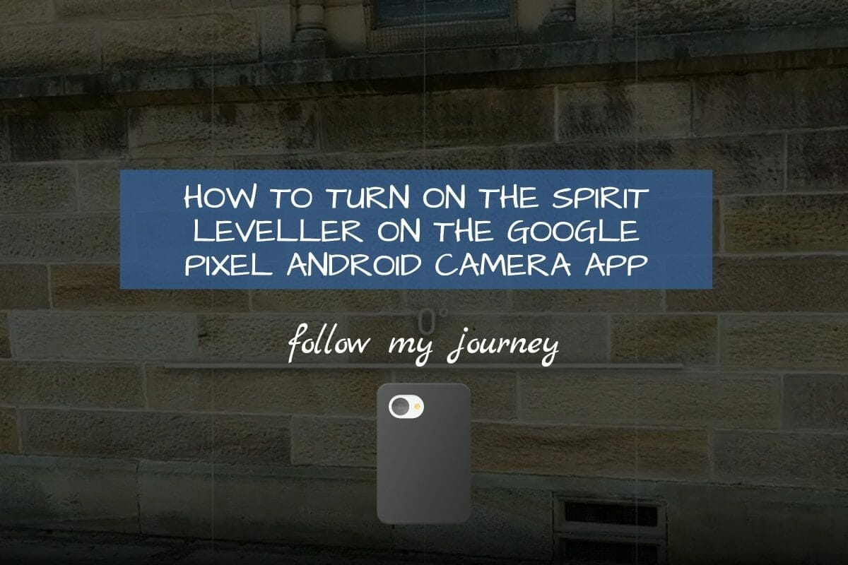 Marco Tran The Simple Entrepreneur HOW TO TURN ON THE SPIRIT LEVELLER ON THE GOOGLE PIXEL ANDROID CAMERA APP