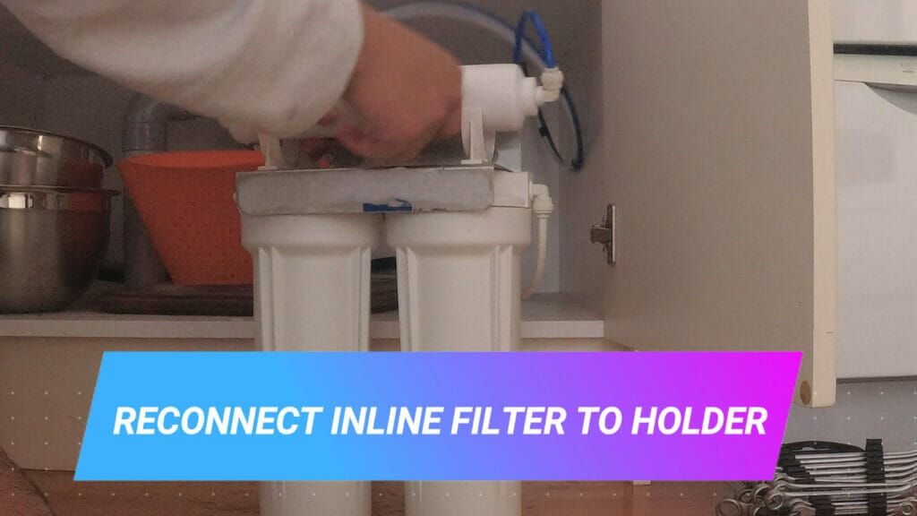 HOW TO REPLACE THE FILTERS IN A 3 STAGE WATER FILTER SYSTEM reconnect inline filter to holder