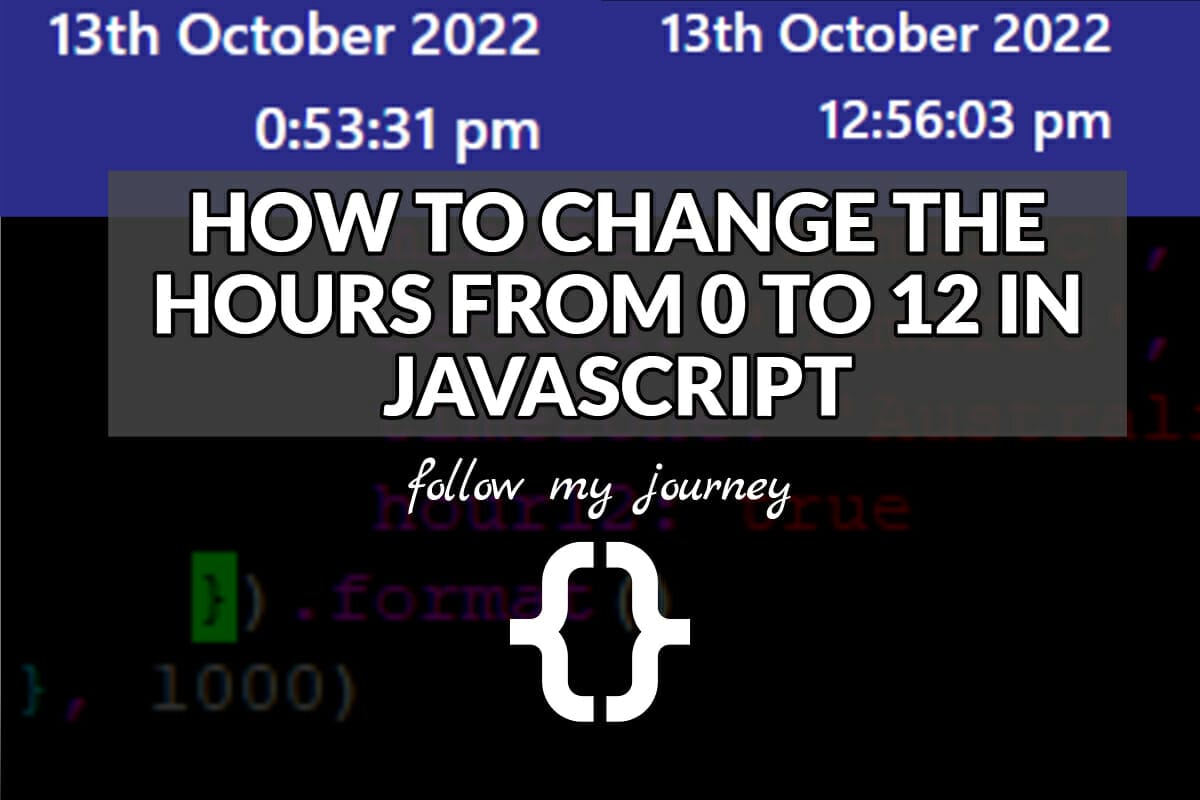 HOW TO CHANGE THE HOURS FROM 0 TO 12 IN JAVASCRIPT