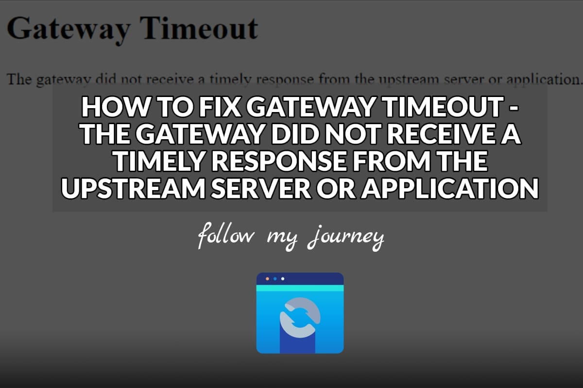 HOW TO FIX GATEWAY TIMEOUT THE GATEWAY DID NOT RECEIVE A TIMELY RESPONSE FROM THE UPSTREAM SERVER OR APPLICATION