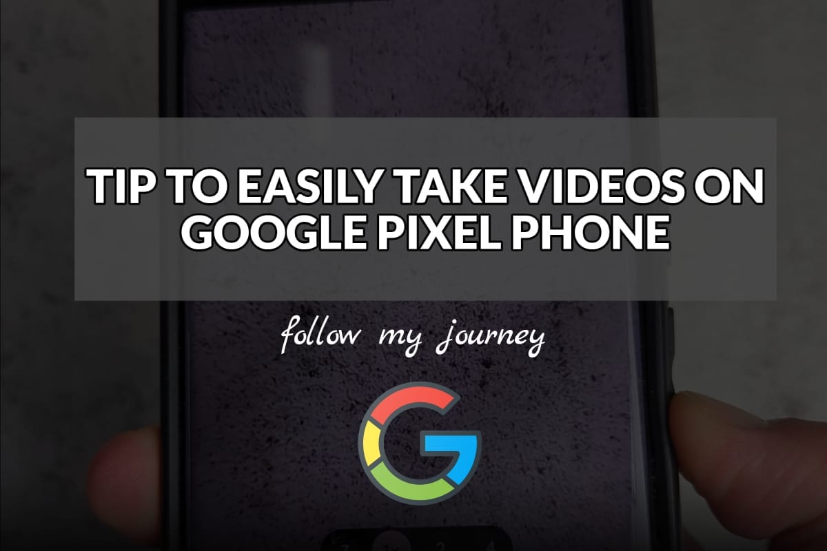 TIP TO EASILY TAKE VIDEOS ON GOOGLE PIXEL PHONE header