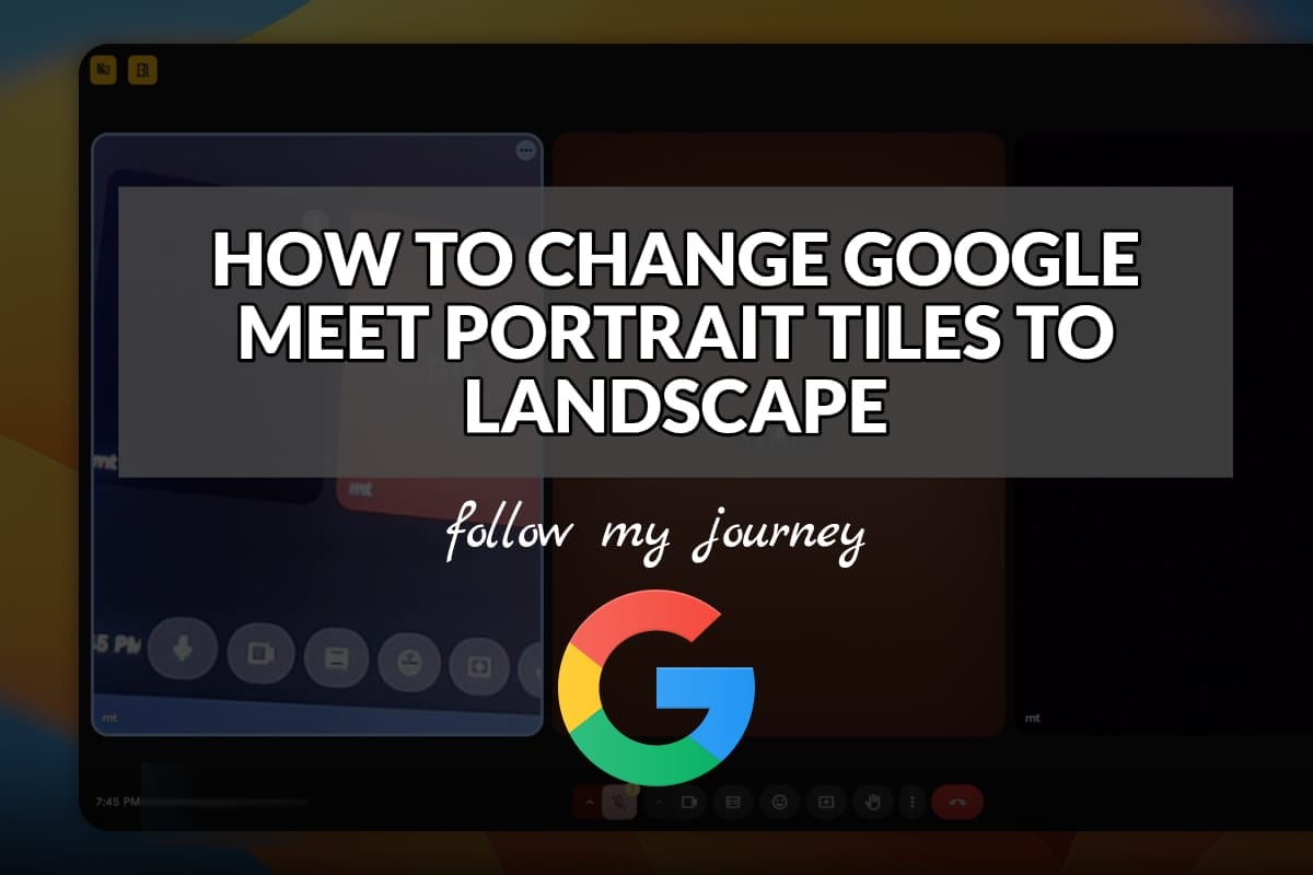 HOW TO CHANGE GOOGLE MEET PORTRAIT TILES TO LANDSCAPE